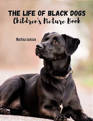 The Life Of Black Dogs: Children's Picture Book (Ages 2-6)-..