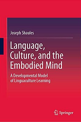 Language, Culture, And The Embodied Mind: A Developmental Model Of Linguaculture Learning-..