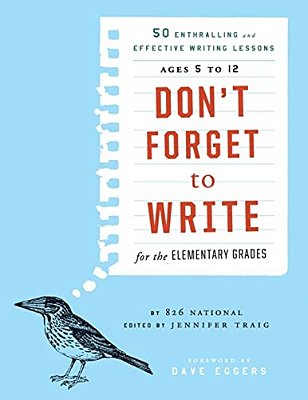 Don't Forget To Write For The Elementary Grades: 50 Enthralling And Effective Writing Lessons, Ages 5 To 12-..