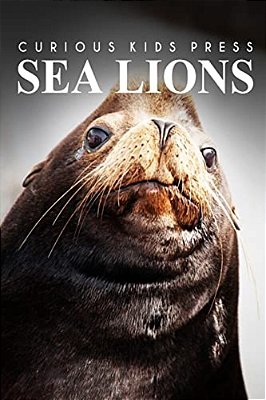 Sea Lion - Curious Kids Press: Kids Book About Animals And Wildlife, Children's Books 4-6-..