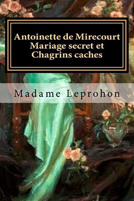 Antoinette De Mirecourt Mariage Secret Et Chagrins Caches (French Edition)-..
