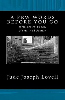 A Few Words Before You Go: Writings On Books, Music, And Family-..