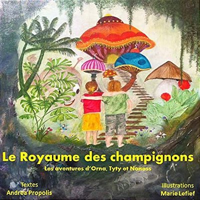 Le Royaume Des Champignons: Les Aventures D'Orna, Tyty Et Nonoss-..