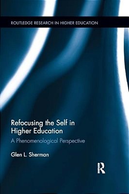 Refocusing The Self In Higher Education: A Phenomenological Perspective-..