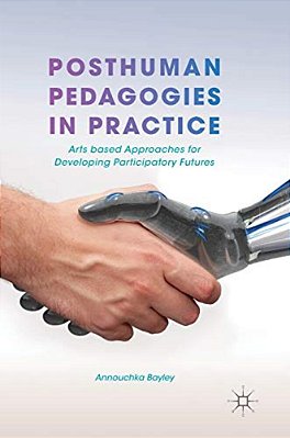 Posthuman Pedagogies In Practice: Arts Based Approaches For Developing Participatory Futures-..
