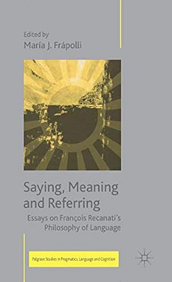 Saying, Meaning And Referring: Essays On François Recanati's Philosophy Of Language-..