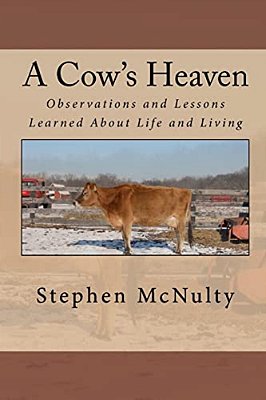 A Cow's Heaven: Observations And Lessons Learned About Life And Living-..