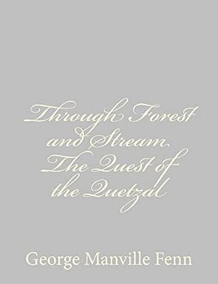 Through Forest And Stream The Quest Of The Quetzal-..