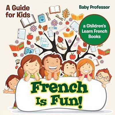 French Is Fun! A Guide For Kids A Children's Learn French Books-..