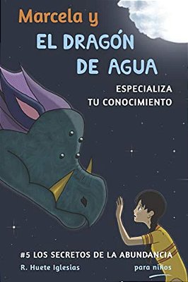 Marcela Y El Dragon De Agua: #5 Los Secretos De La Abundancia Para Niños-..