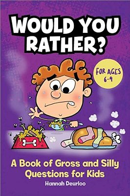 Would You Rather?: A Book Of Gross And Silly Questions For Kids-..