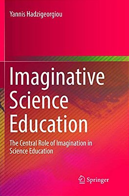 Imaginative Science Education: The Central Role Of Imagination In Science Education-..