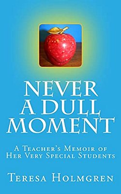 Never A Dull Moment: A Teacher's Memoir Of Her Very Special Students-..