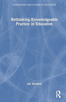 Rethinking Knowledgeable Practice In Education-..