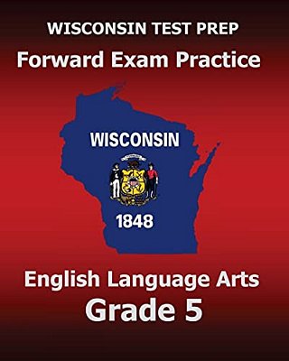 Wisconsin Test Prep Forward Exam Practice English Language Arts Grade 5: Covers Reading, Writing, Language, And Research-..