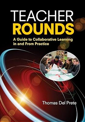Teacher Rounds: A Guide To Collaborative Learning In And From Practice-..