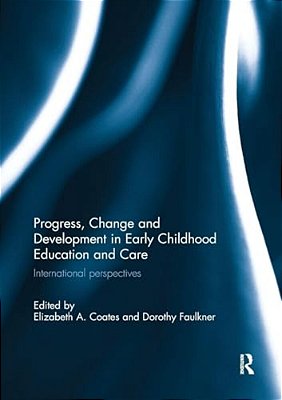 Progress, Change And Development In Early Childhood Education And Care: International Perspectives-..