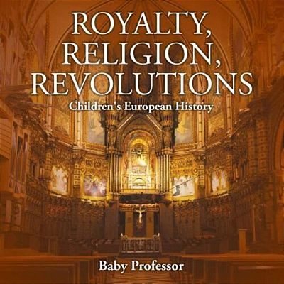 Royalty, Religion, Revolutions Children's European History-..