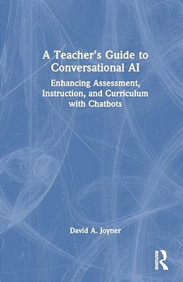 A Teacher's Guide To Conversational Ai: Enhancing Assessment, Instruction, And Curriculum With Chatbots-..