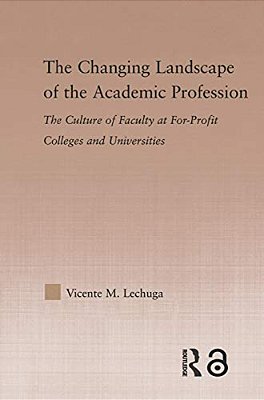The Changing Landscape Of The Academic Profession: Faculty Culture At For-Profit Colleges And Universities-..