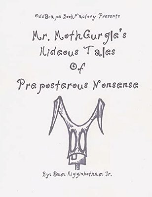 Mr. Mothgurgle's Hideous Tales Of Preposterous Nonsense-..