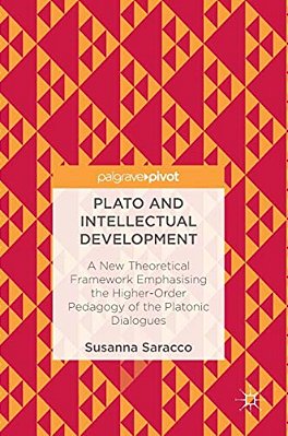 Plato And Intellectual Development: A New Theoretical Framework Emphasising The Higher-Order Pedagogy Of The Platonic Dialogues-..