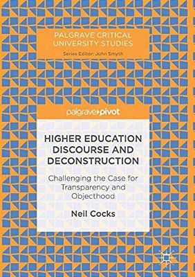 Higher Education Discourse And Deconstruction: Challenging The Case For Transparency And Objecthood-..