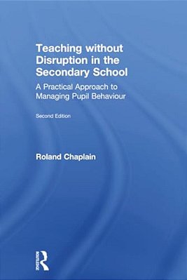 Teaching Without Disruption In The Secondary School: A Practical Approach To Managing Pupil Behaviour-..