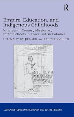 Empire, Education, And Indigenous Childhoods: Nineteenth-Century Missionary Infant Schools In Three British Colonies-..