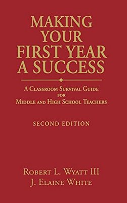 Making Your First Year A Success: A Classroom Survival Guide For Middle And High School Teachers-..
