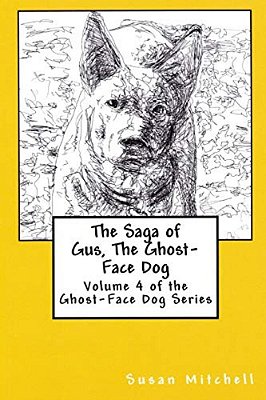 The Saga Of Gus, The Ghost-Face Dog: Volume 4 Of The Ghost-Face Dog Series-..