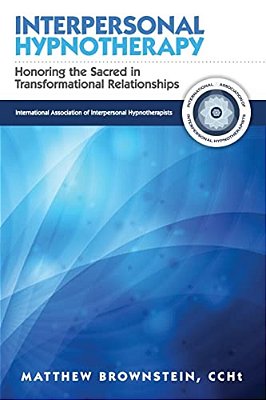 Interpersonal Hypnotherapy: Honoring The Sacred In Transformational Relationships-..