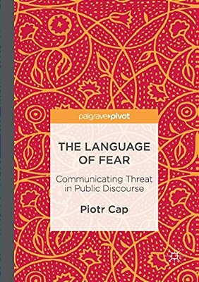 The Language Of Fear: Communicating Threat In Public Discourse-..