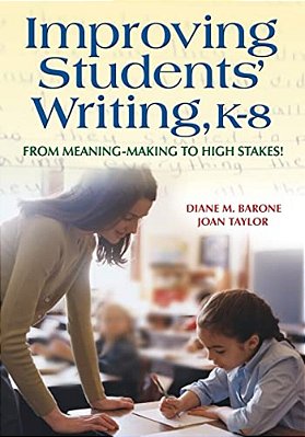 Improving Students' Writing, K-8: From Meaning-Making To High Stakes!-..