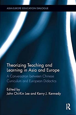 Theorizing Teaching And Learning In Asia And Europe: A Conversation Between Chinese Curriculum And European Didactics-..