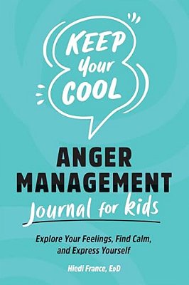 Keep Your Cool: Anger Management Journal For Kids: Explore Your Feelings, Find Calm, And Express Yourself-..