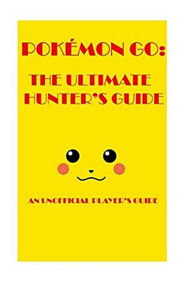Pokémon Go: The Ultimate Hunter's Guide 2016: An Unofficial Player's Guide-..