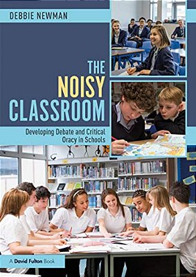 The Noisy Classroom: Developing Debate And Critical Oracy In Schools-..