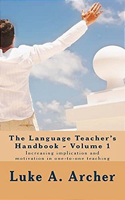 The Language Teacher's Handbook. Volume 1.: Increasing Implication And Motivation In One-To-one Teaching-..