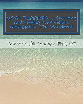 Goal Diggers..... Creating And Finding Your Visions With Goals: The Workbook!-..