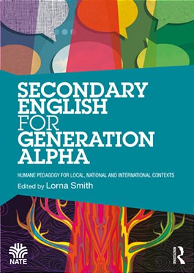Secondary English For Generation Alpha: Humane Pedagogy For Local, National And International Contexts-..