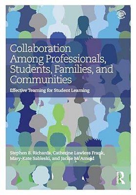 Collaboration Among Professionals, Students, Families, And Communities: Effective Teaming For Student Learning-..