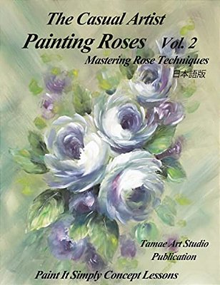 The Casual Artist- Painting Roses Vol. 2: Mastering Rose Techniques-..