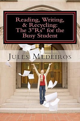 Reading, Writing, & Recycling: The 3"Rs" For The Busy Student: How To Write Papers That Won't Take All Day When You Don't Have The Time To Throw Away-..