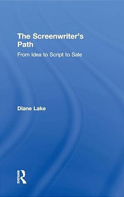 The Screenwriter's Path: From Idea To Script To Sale-..