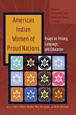 American Indian Women Of Proud Nations: Essays On History, Language, And Education-..