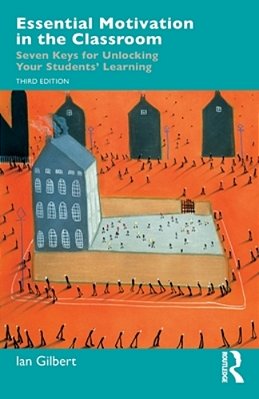Essential Motivation In The Classroom: Seven Keys For Unlocking Your Students' Learning-..