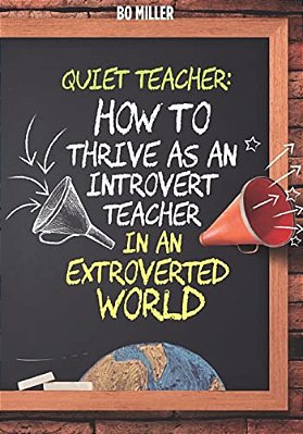 Quiet Teacher: How To Thrive As An Introvert Teacher In An Extroverted World-..