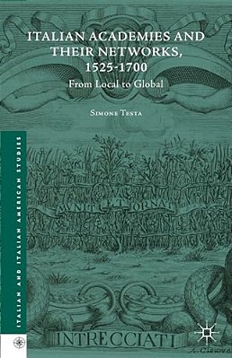 Italian Academies And Their Networks, 1525-1700: From Local To Global-..