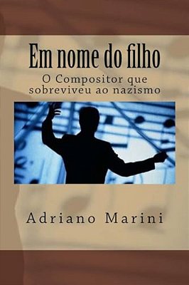 Em Nome Do Filho: O Compositor Que Sobreviveu Ao Nazismo-..